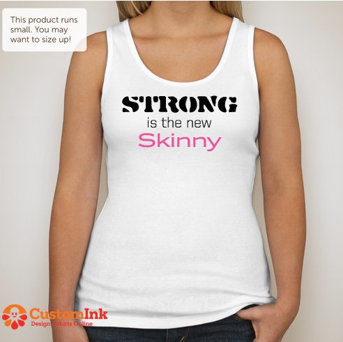 Strong is the New Skinny - CustomInk T-Shirt Thought of the Day