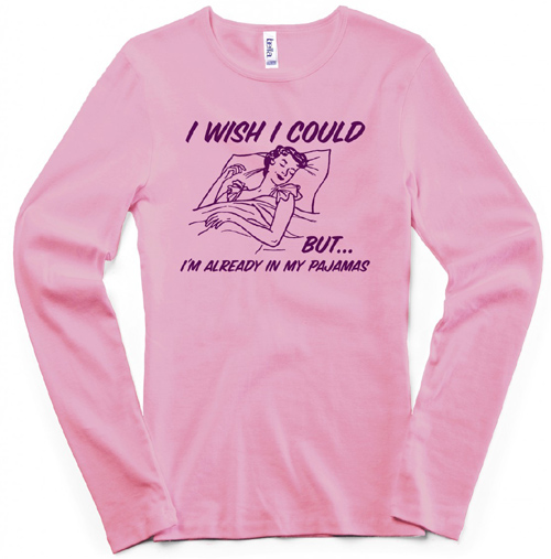 I Wish I Could But I'm Already In My Pajamas T-Shirt - Featured on the Today Show