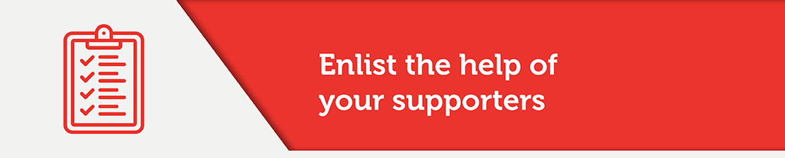 Enlist the help of your supporters for your crowdfunding campaign.
