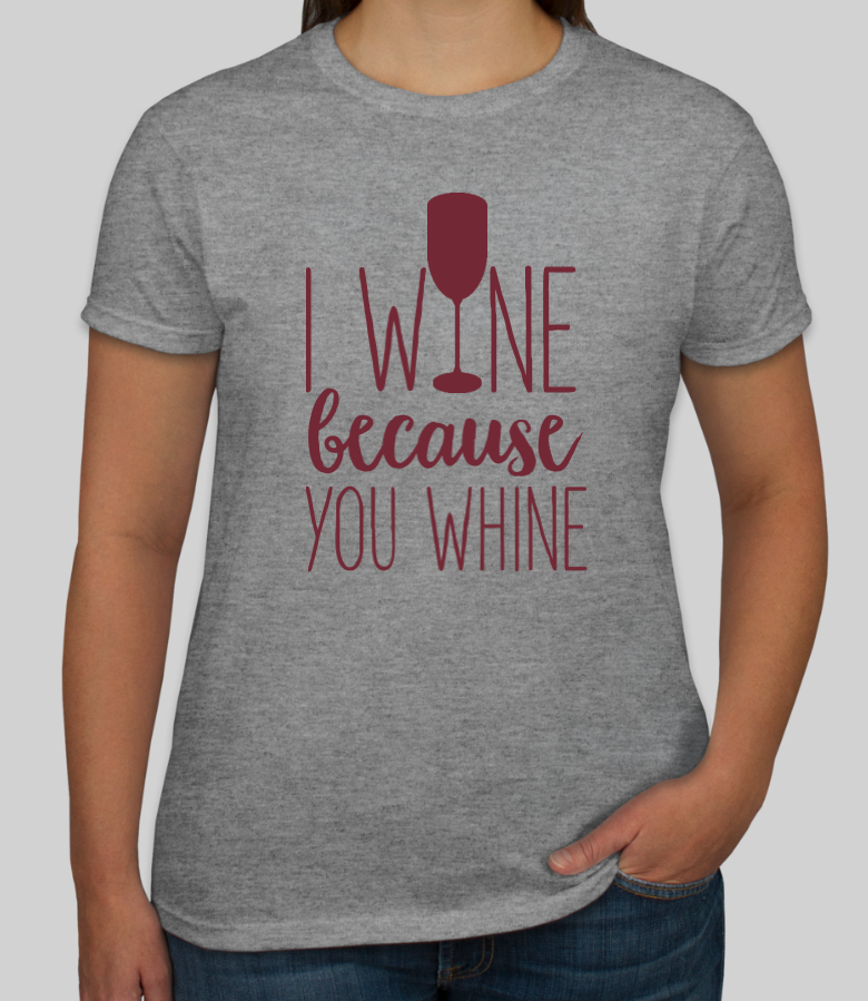 custom t-shirt with a design that says i wine because you whine