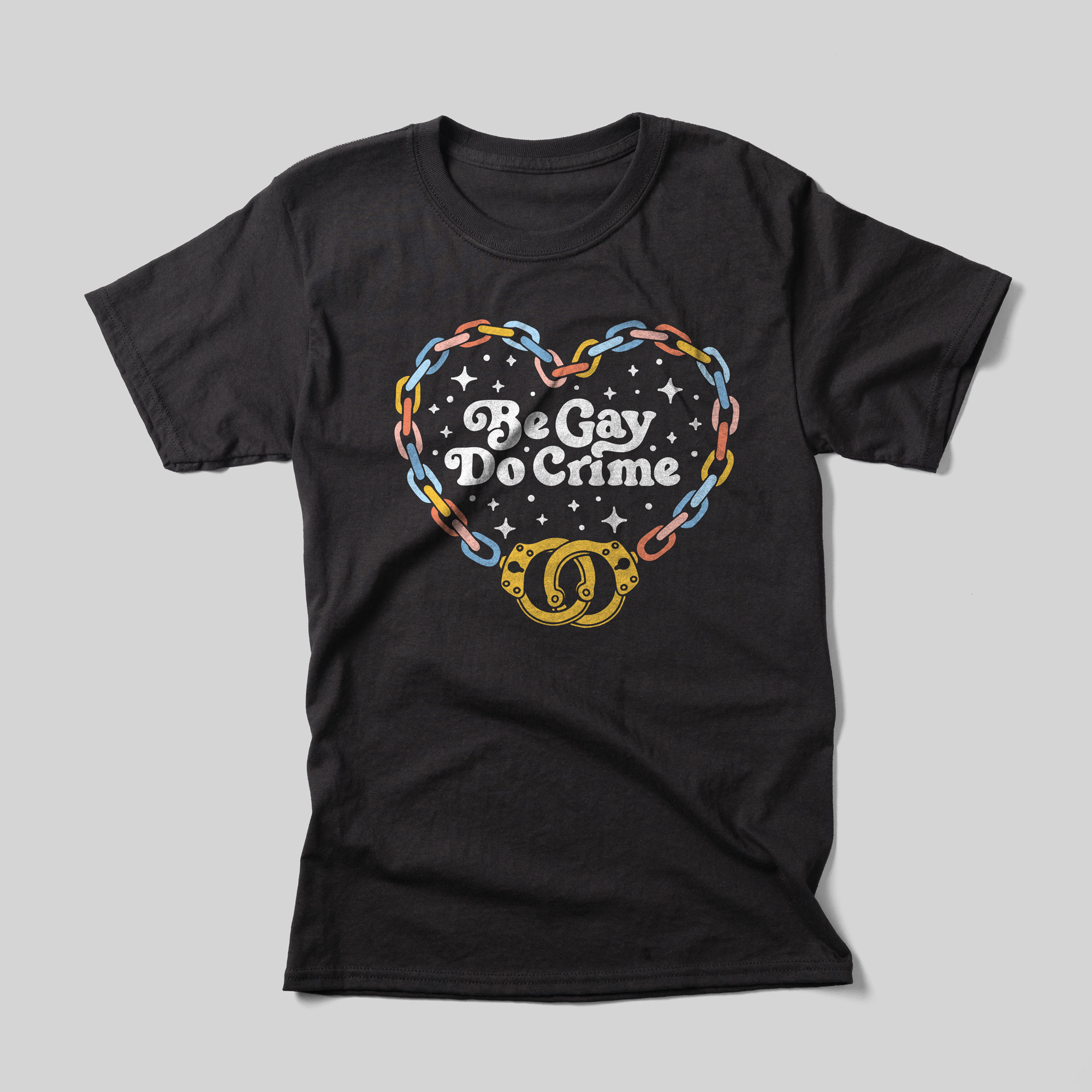 A black t-shirt that reads Be Gay Do Crime inside of handcuffs in a heart shape and cuffed together at the point.