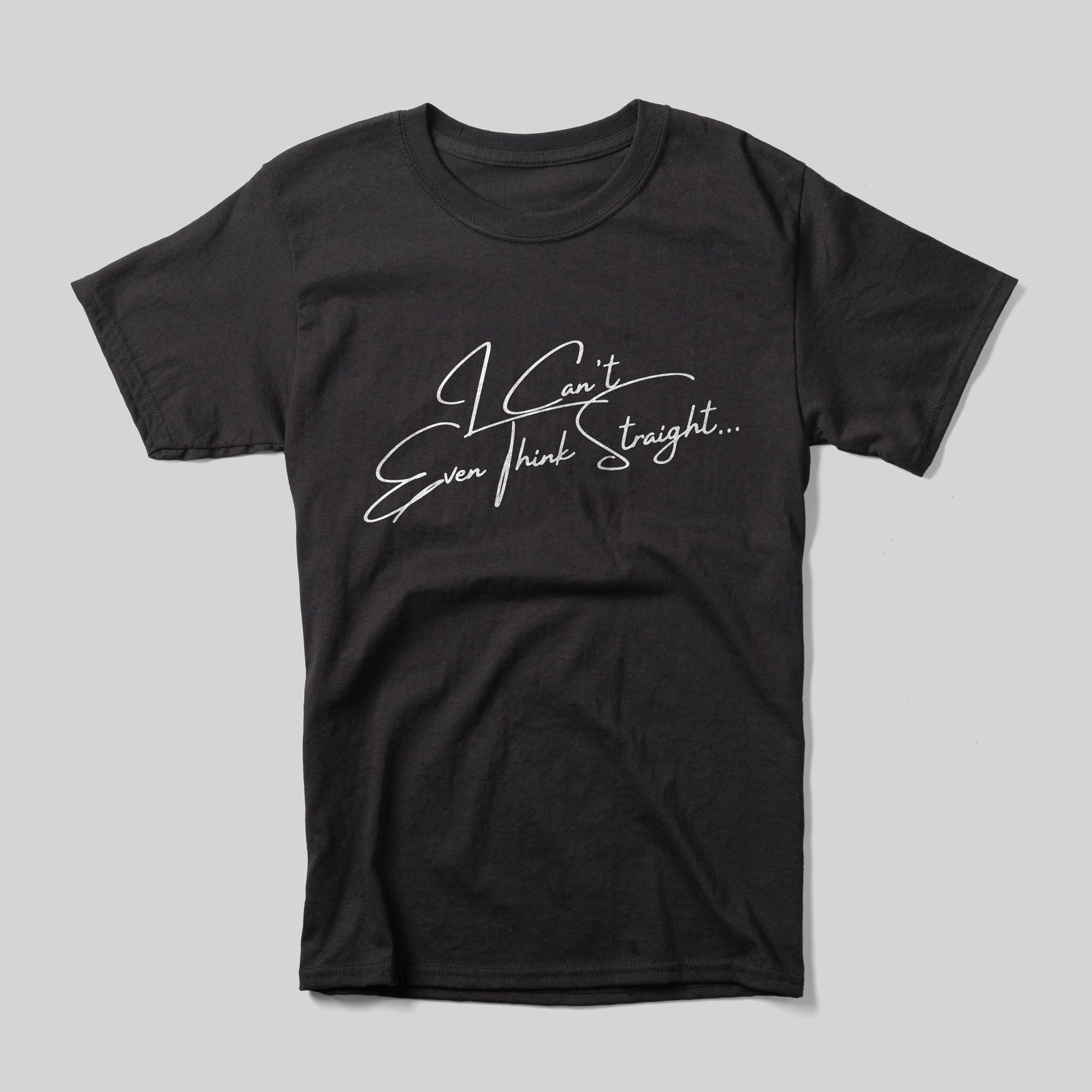 A black t-shirt that reads I can't even think straight... in white cursive text.