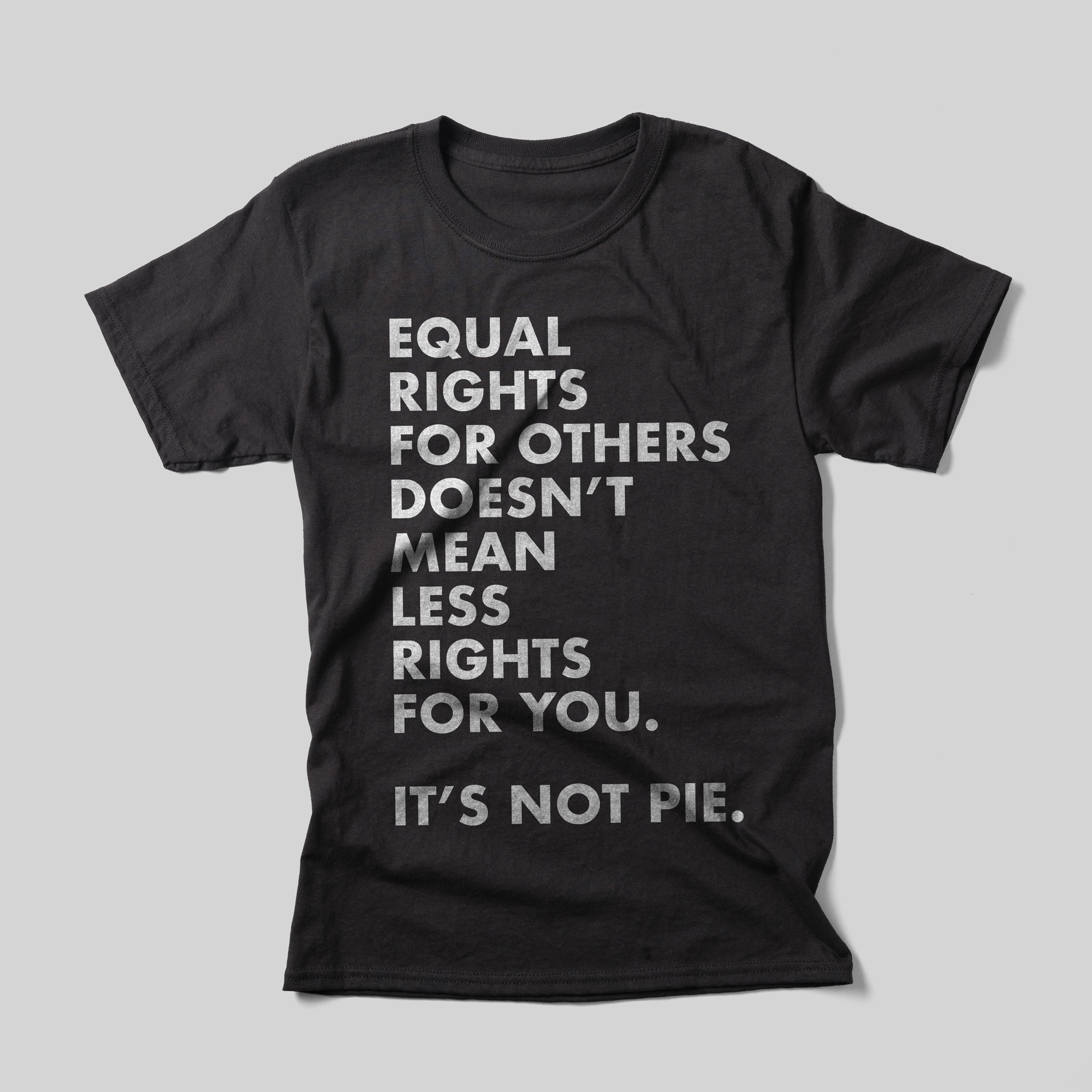 A black t-shirt that reads Equal rights for others doesn't mean less rights for you. It's not pie in gray text.